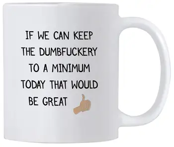 

If We Can Keep The Dumbfuckery to a Minimum Today That Would be Great 11 oz Co Worker Mug.