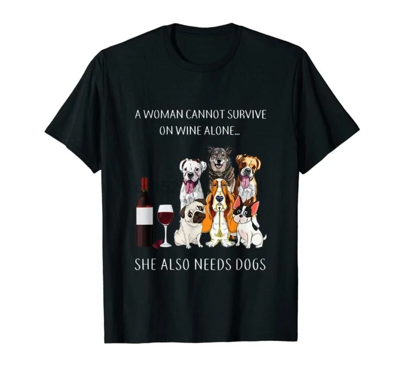 

A Woman Cannot Survive on Wine Alone She Also Needs Dogs Tee