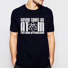 Новое поступление, футболка для взрослых с надписью «Never Trust an Atom They Make Up All Science», летняя Новинка года, хлопок, топы, футболки