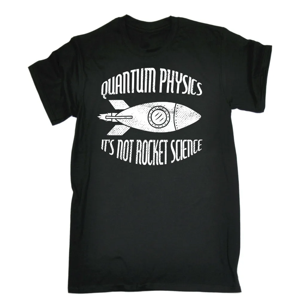 

Quantum Physics Not Rocket Science T-Shirt Science Geek Gift Birthday Funny Men T-Shirts Classical 2019 Streetwear Hip Hop Tops
