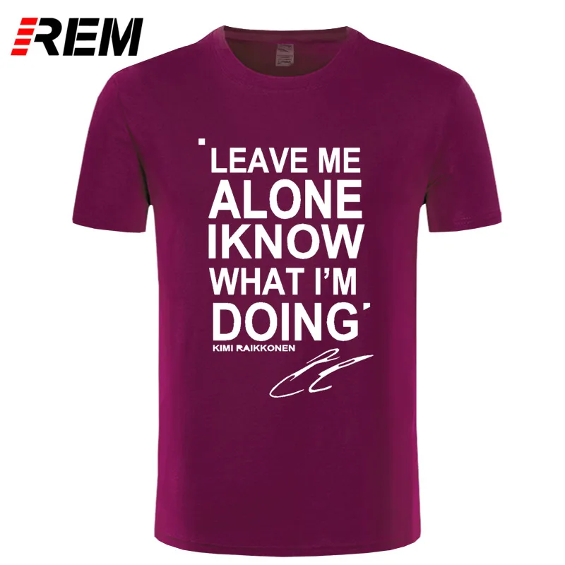 REM LEAVE ME ALONE I KNOW WHAT I'm Do KIMI RAIKKONEN футболка с коротким рукавом Топ хлопок мужская футболка стиль DIY