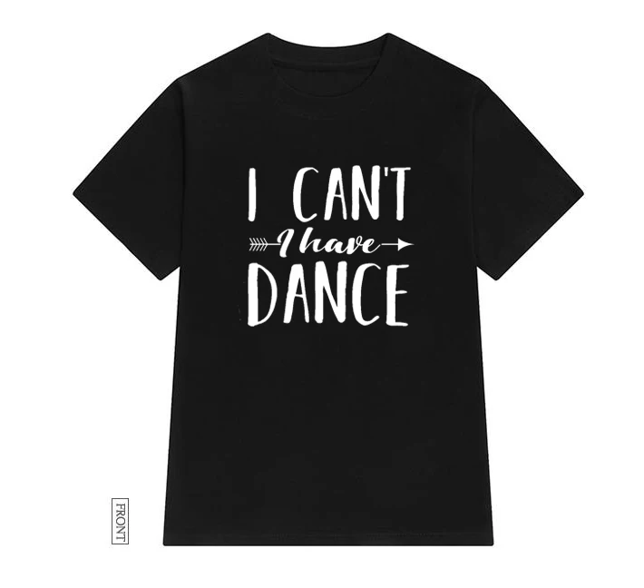 Женская футболка с надписью «I Can't I Have Dance» хлопковая Повседневная забавная Футболка женская футболка для девочек 5 цветов Прямая поставка S-637