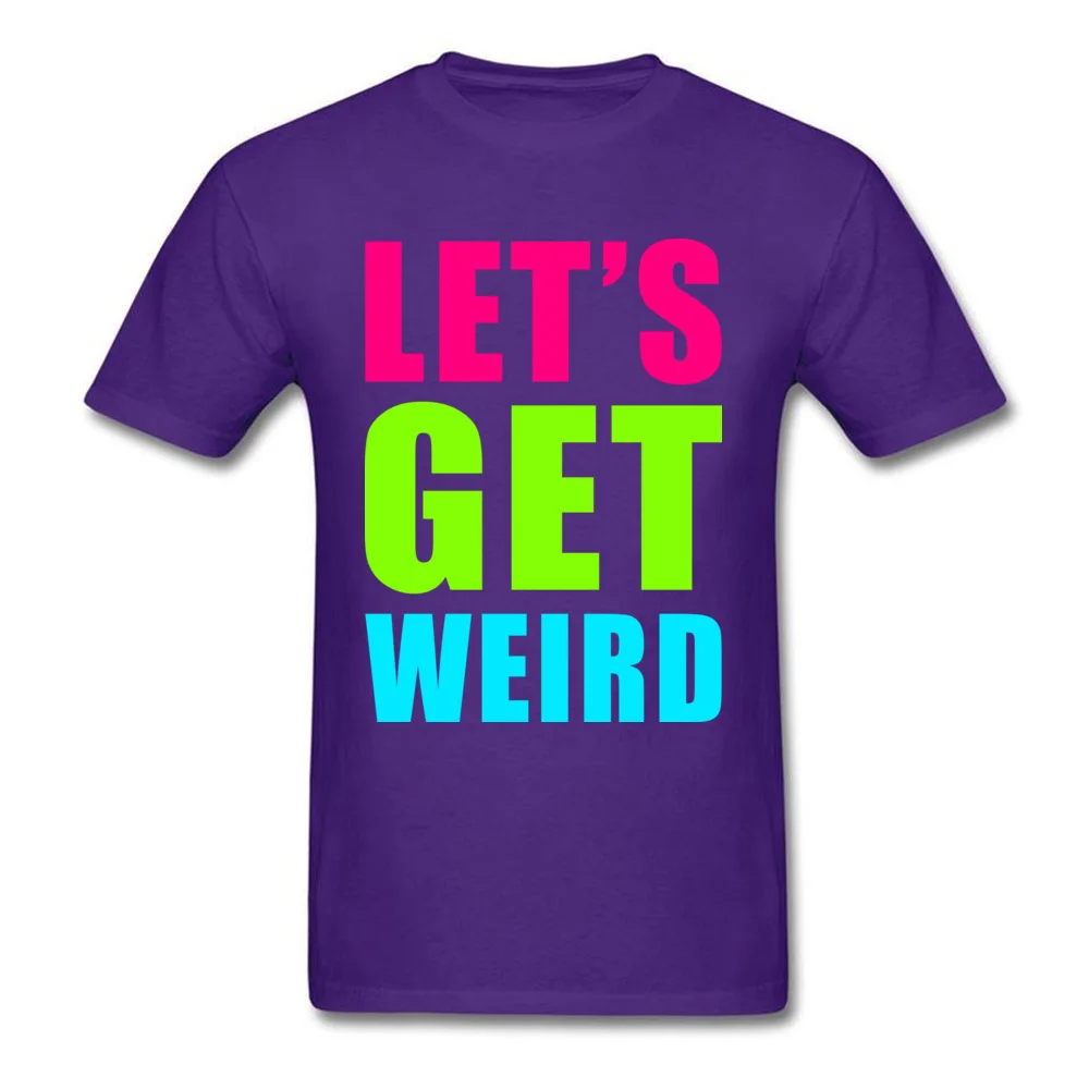 LETS GET WEIRD O Neck Tshirts NEW YEAR DAY Leisure Tops T Shirt Short Sleeve Prevailing 100% Cotton Fabric Tee-Shirts Men LETS GET WEIRD purple