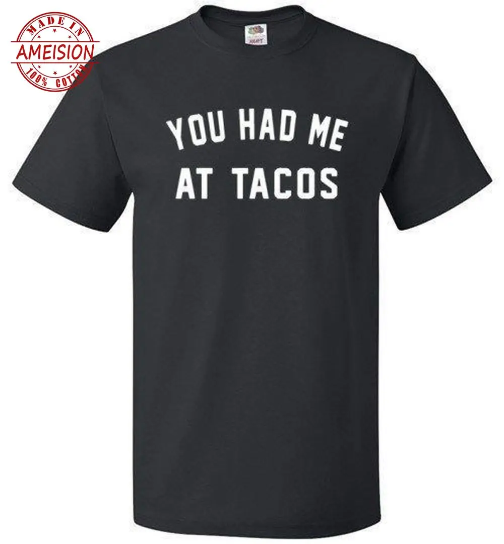 

You Had Me At TACOS Mexican Food All Available Burrito Salsa 2019 Latest t shirt men punk style game cartoon T-Shirts