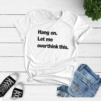 

Hang on Let Me Overthink This T Shirt Women Letter Print Women's Tshirt Cotton Casual Funny T-shirt for Lady Girl Top Hipster