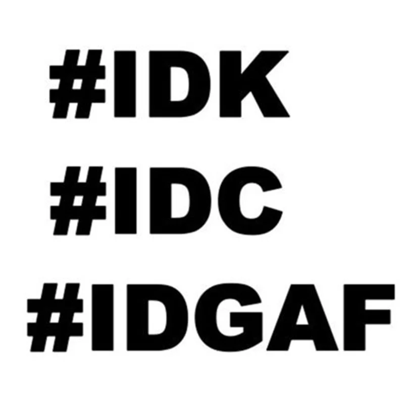 

#IDK #IDC #IDGAF I Don't Know I Don't Care I Don't Give - Vinyl Decal Sticker