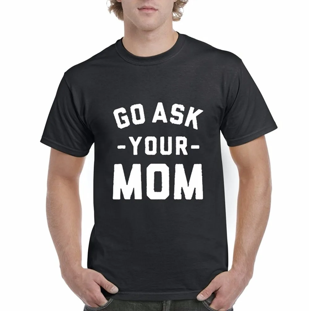 

Design Tee Shirts Short Sleeve Fashion 2018 Crew Neck Mens Go Ask Your Mom Tees