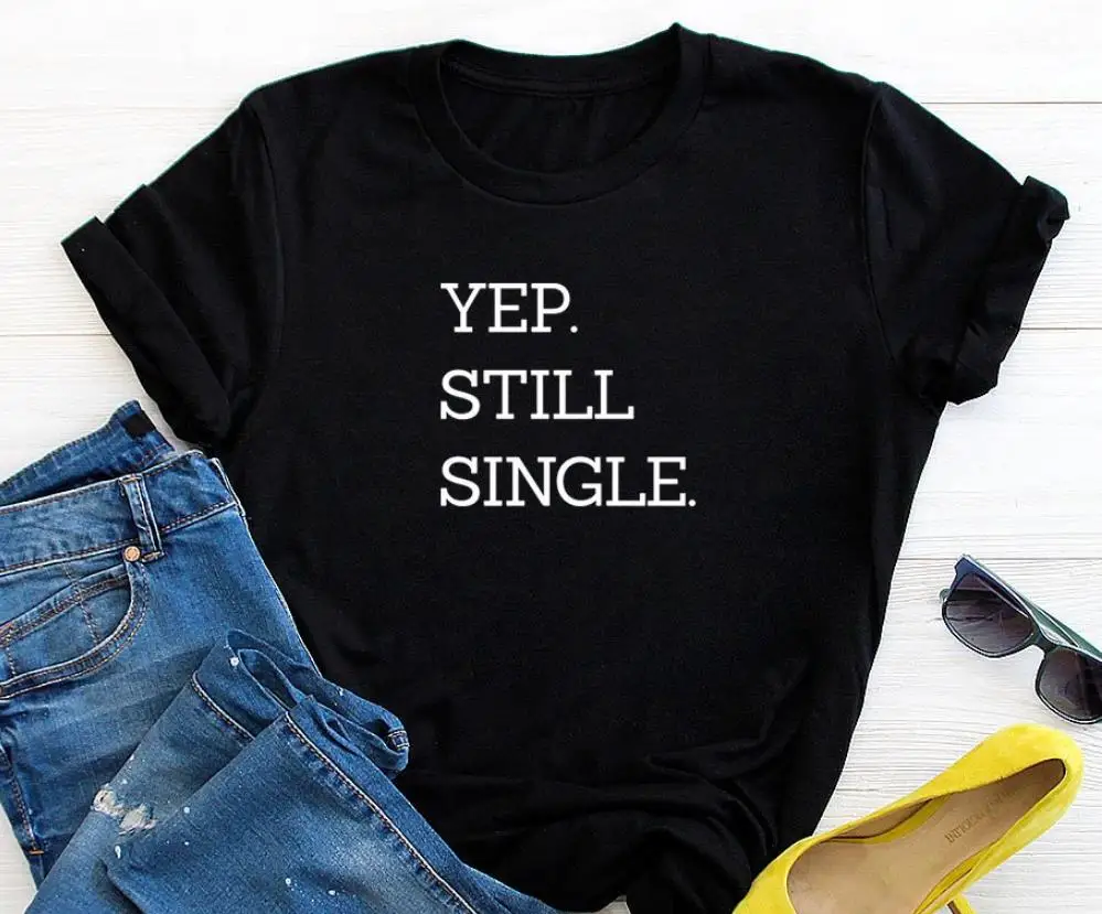 

Yep Still Single Letters Print Women T shirt Cotton Casual Funny Shirt For Lady Top Tee Tumblr Hipster Drop Ship NEW-59