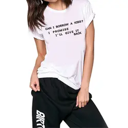 Летняя женская забавная футболка с коротким рукавом Can I Borrow A Kiss буквы футболки с круглым вырезом повседневные хлопковые белые топы