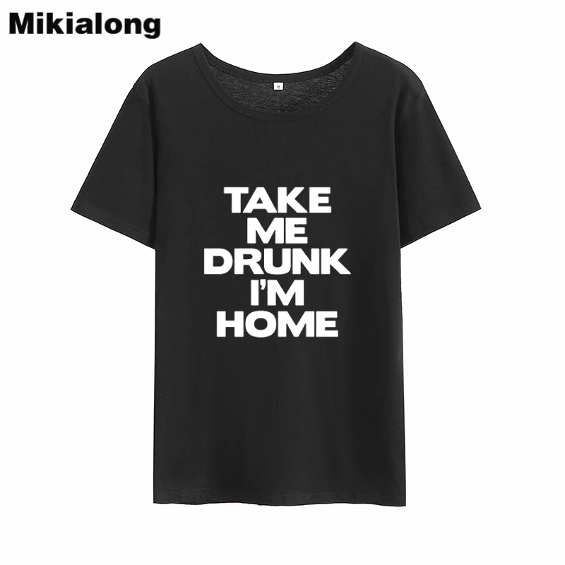 Футболка Mikialong с надписью Take Me пьяный I'm Home забавные женские футболки 2018 черная