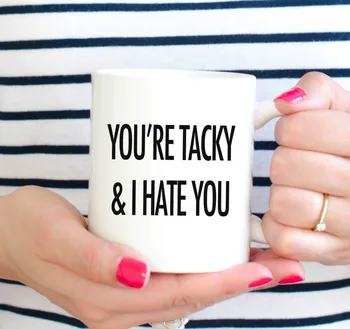 

You're Tacky and I Hate You Funny Mugs Milk Beer Travel Beer Porcelain Coffee Tea Cups
