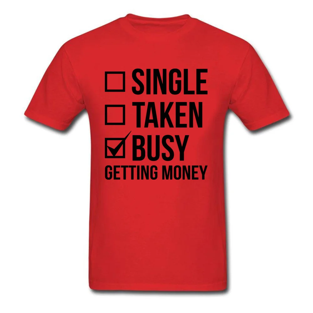 SINGLE TAKEN BUSY GETTING MONEY Normal Thanksgiving Day Pure Cotton O Neck Men Tees Clothing Shirt Cute Short Sleeve T Shirts SINGLE TAKEN BUSY GETTING MONEY red