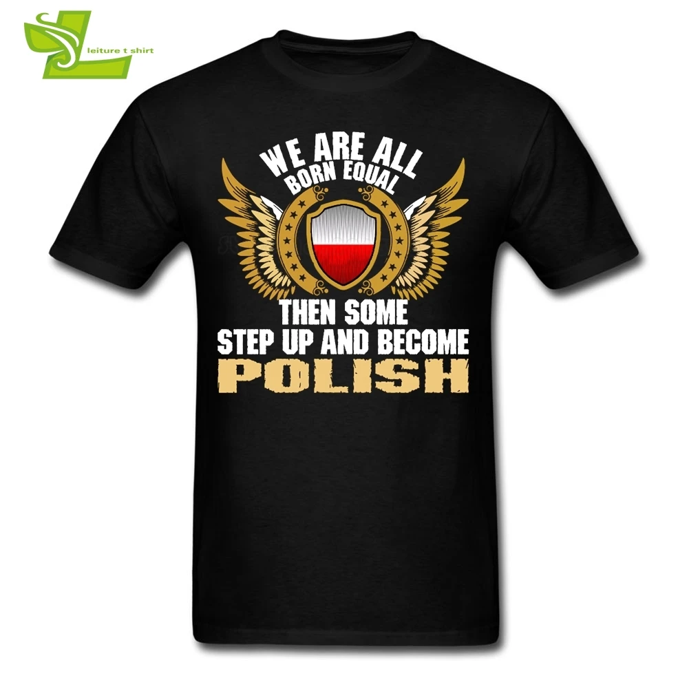 

We Are All Born Equal Then Some Step Up And Become Polish Male T Shirt Shield Flag Tops Men's Tee Dad Unique Tee Shirt Poland