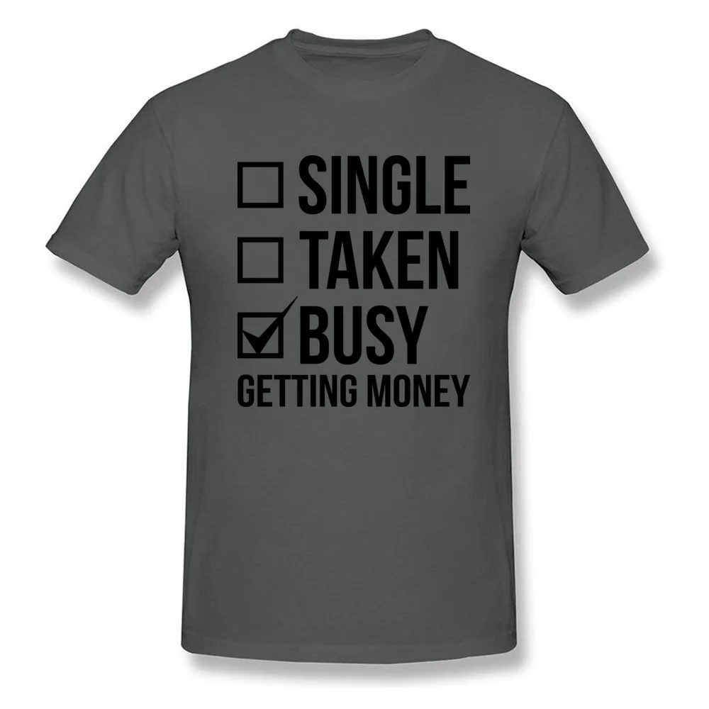 SINGLE TAKEN BUSY GETTING MONEY Normal Thanksgiving Day Pure Cotton O Neck Men Tees Clothing Shirt Cute Short Sleeve T Shirts SINGLE TAKEN BUSY GETTING MONEY carbon