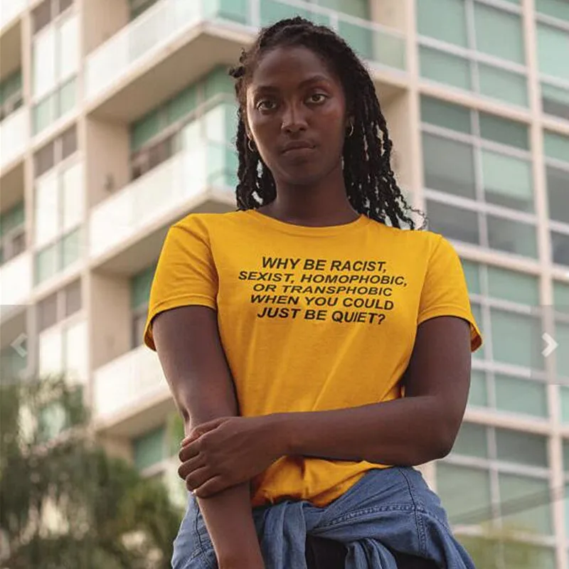 

Women T shirt Why Be Racist Sexist Homophobic Transphobic When You Could Just Be Quiet Cotton tshirt For Girl Tops Drop Ship