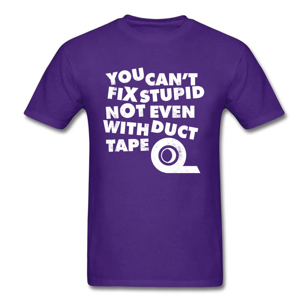 Unique Customized Men Tshirts Dominant Summer Autumn Short Sleeve Round Collar 100% Cotton Tops Tees Funny T Shirt YOU CANT FIX STUPID NOT EVEN WITH DUCT TAPE purple