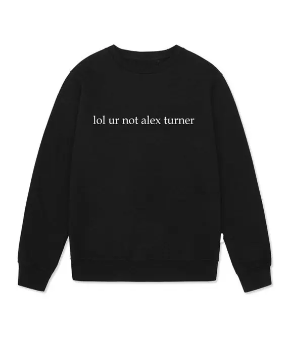 

Sugarbaby Lol Ur Not Alex Turner Arctic Monkeys Sweatshirt Long Sleeve Fashion Jumper Crew Neck Casual Tops High quality Tops