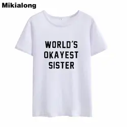 Mikialong World's Okayest Sister Harajuku футболка женская 2018 летняя футболка с коротким рукавом Femme черная белая женская футболка Топы