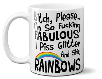 

Bitch Please I'm Fabulous I Piss Glitter and Shit Rainbows 11OZ Funny Coffee Mug