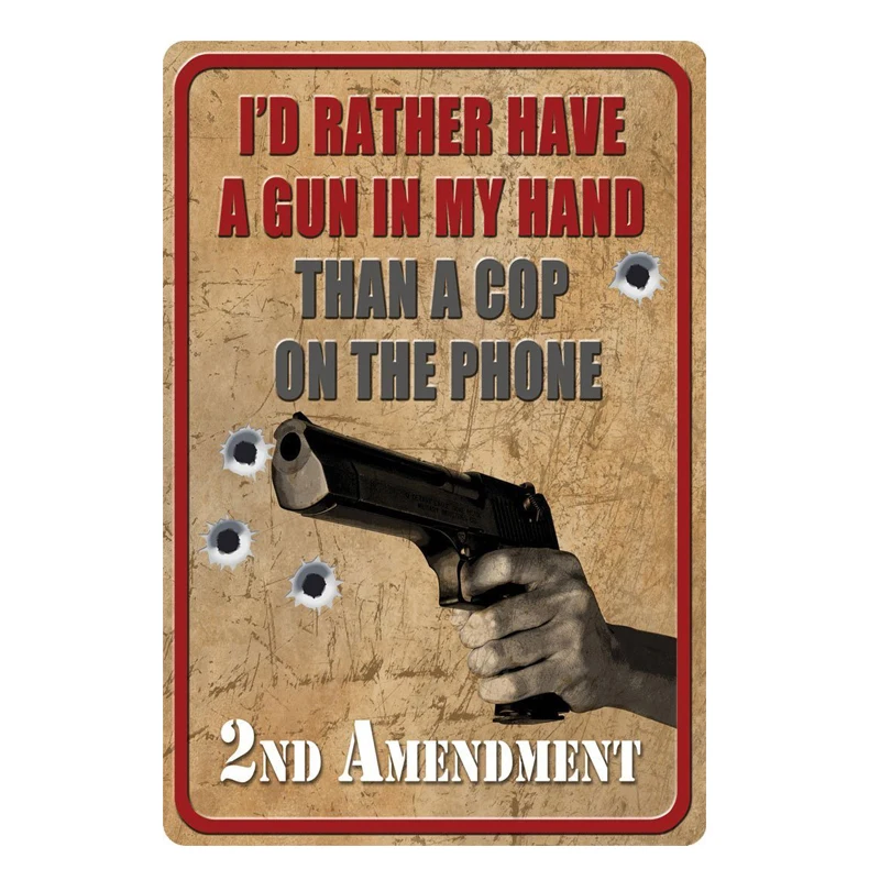 I'd rather have a gun in my hand than a cop on the phone! tin signs