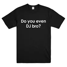 DO YOU EVEN DJ BRO? PRINTED BLACK TSHIRT - FUNNY MUSIC SLOGAN PRINT TEE TOP Harajuku Tops Fashion Classic Unique t-Shirt gift DO YOU EVEN DJ BRO? PRINTED BLACK TSHIRT - FUNNY MUSIC SLOGAN PRINT TEE TOP Harajuku Tops Fashion Classic Unique t-Shirt gift