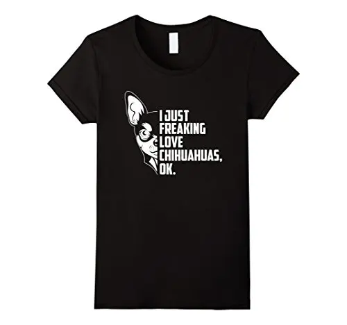 

I Just Freaking Love Chihuahuas Ok T-shirt Basic Models Women T Shirt Cheap Wholesale Printing Printed Funny Top Tee