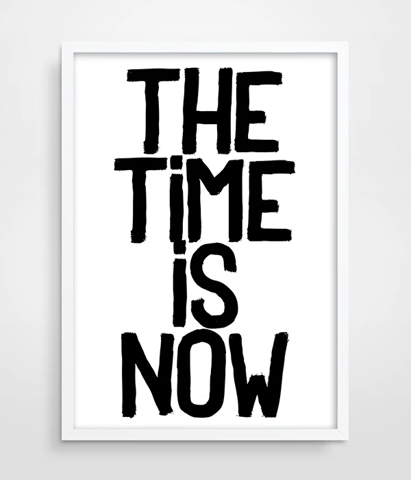 The Time Is Now - Quote Typography Art Print - Apartment Decor, Typography Home Wall Decor-1
