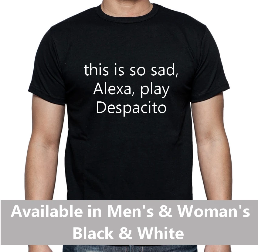 Hombre o mujer Alexa jugar Despacito camiseta Meme de Internet es tan  triste|Camisetas| - AliExpress