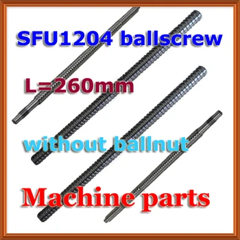 

SFU1204 ball screw rail 1204 rolled Ballscrews 260mm length, CNC SFU1204ballscrew (only ball screw , without ball nut)
