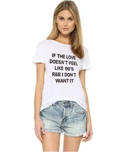 2016 new Summer White T Shirt Women Tumblr cheap Top IF THE LOVE DOESN’T FEEL LIKE 90’S Printed Funny sexy Tees Plus Size
