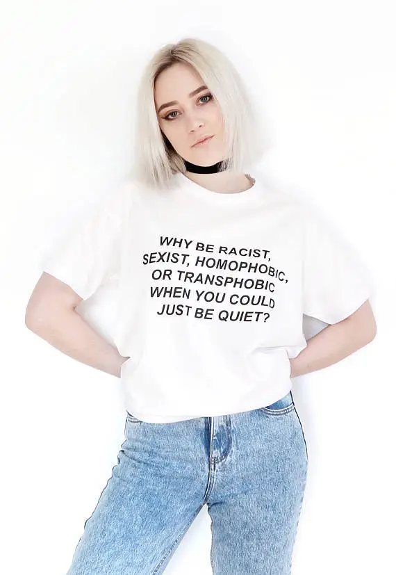 Why Be racist Sexist Homophobic Transphobic When You Can Just Be Quiet женская футболка хлопковая футболка для девушек Прямая поставка S-13