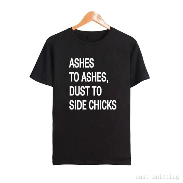 H1144 New Ashes To Ashes,Dust To Side Chicks Print T shirt For Women Summer Loose Topsin T H1144 New Ashes To Ashes,Dust To Side Chicks Print T shirt For Women Summer Loose Topsin T