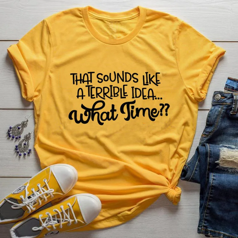 

That Sounds Like a Terrible Idea...What Time Letter Print Summer Short Sleeve tops tee Harajuku funny casual women's T-shirt