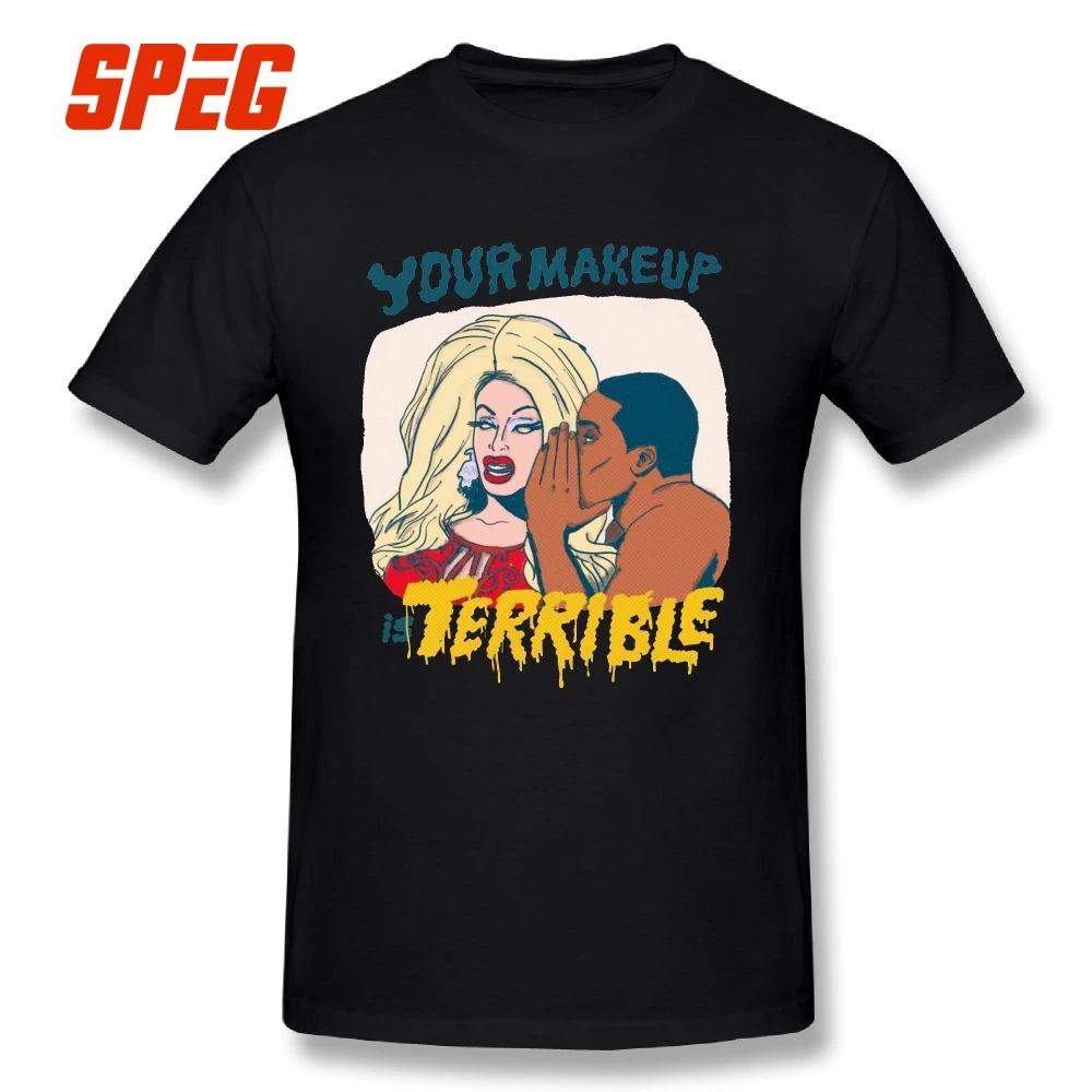 

Your Makeup Is Terrible Sissy That Walk Rupauls Drag Race T-Shirts Short Sleeved T Shirts 100% Cotton Male Tee Shirt