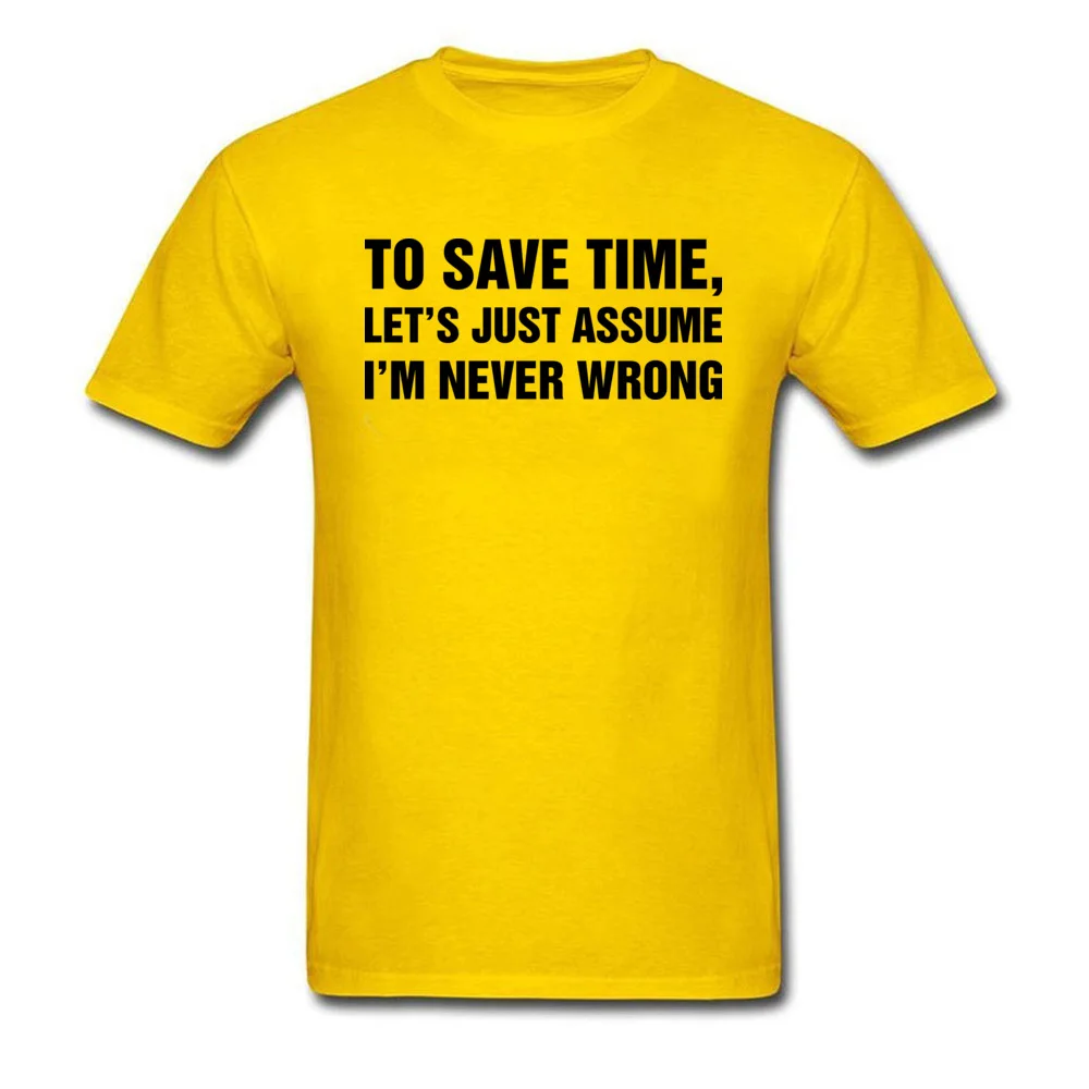 Normal Casual Tops Tees for Men 2018 Discount NEW YEAR DAY O-Neck 100% Cotton Short Sleeve T-Shirt Fashionable Top T-shirts Lets Just Assume Im Never Wrong yellow
