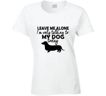 

I'm Only Talking To My Dog Today Funny Women's T-Shirt 2017 Summer Women Designer Women'S T Shirt Womens O-Neck T Shirts