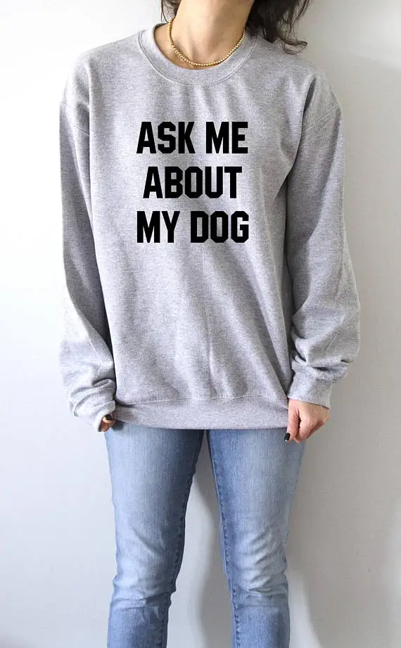 

Sugarbaby Ask me about my dog Sweatshirt fashion women girls womens gifts ladies saying humor love animal bed jumper cute Tops