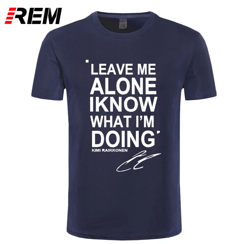 REM LEAVE ME ALONE I KNOW WHAT I'm Do KIMI RAIKKONEN футболка с коротким рукавом Топ хлопок мужская футболка стиль DIY