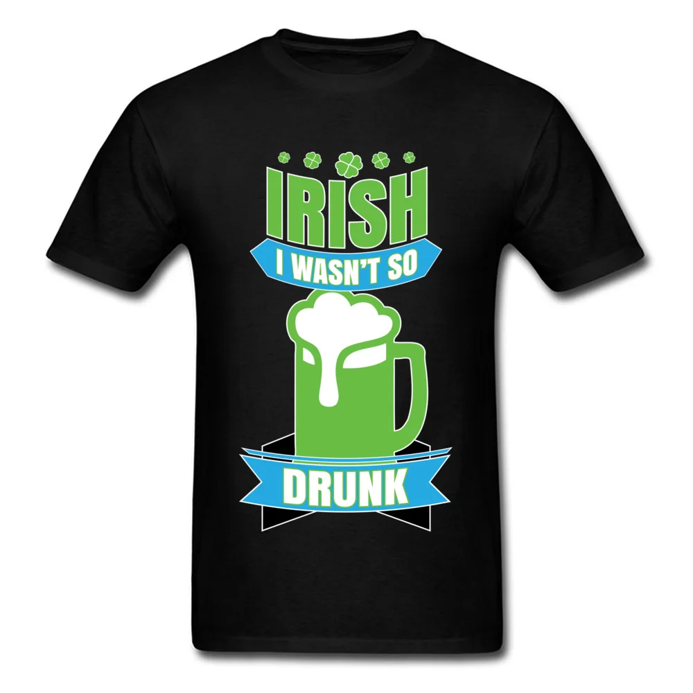 Irish I Wasnt So Drunk Top T-shirts Special Short Sleeve Printed 100% Cotton Crewneck Man Tees Clothing Shirt VALENTINE DAY Irish I Wasnt So Drunk black