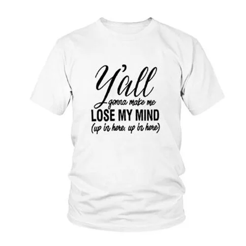 Женская футболка с коротким рукавом 'y'all'll Make Me Lose My Mind t shirt повседневные топы