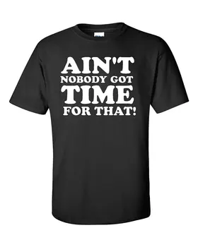 

Ain't Nobody Got Time for That Adult Black T-Shirt Tee T Shirt Cheap Wholesale Lady'S Tee Shirts Harajuku Shirt Short Sleeve