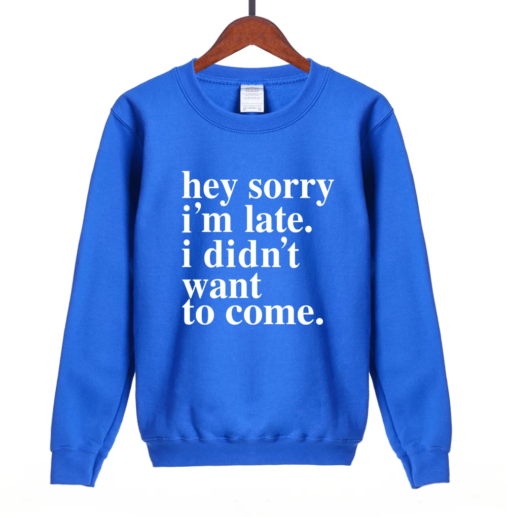 

Sorry Im Late ,I Didnt Want To Come Lletters print funny hoodies 2019 sprint winter new casual black pullover hip hop sweatshirt