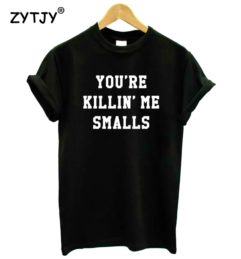 

You're killin me smalls Letters Print Women Tshirt Cotton Funny t Shirt For Lady Girl Top Tee Hipster Tumblr Drop Ship HH-355
