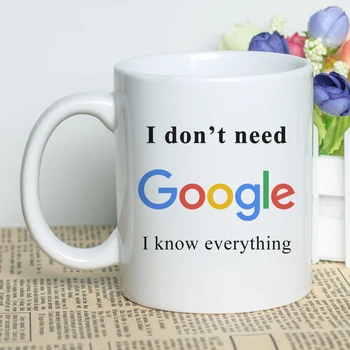 

Funny Printing Mug I don't Need Google I Know Everything Customable Coffee Mug Ceramic 11oz Personalized Cup Custom