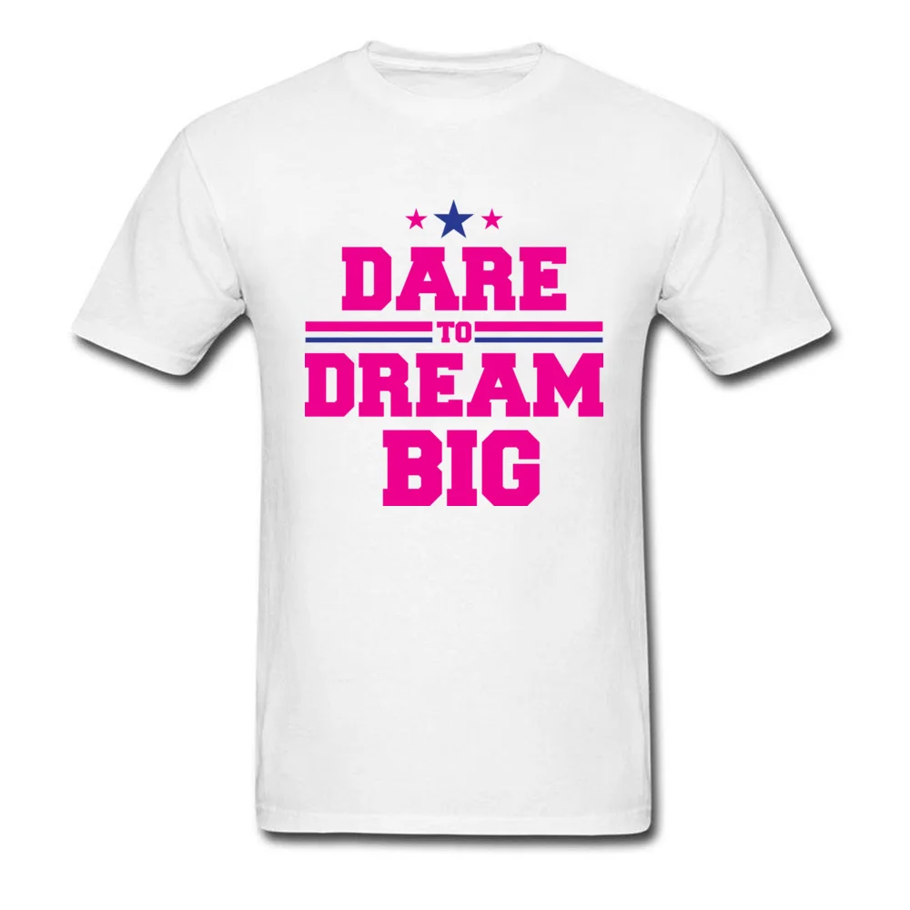 Dare to dream big Normal T-shirts for Men 100% Cotton Lovers Day Tees Crazy Clothing Shirt Short Sleeve Prevailing Round Neck Dare to dream big white