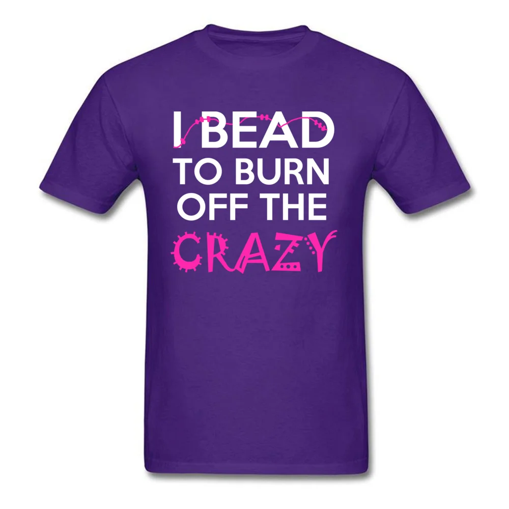 Casual Printed Tops T Shirt for Male Discount Thanksgiving Day Crew Neck 100% Cotton Fabric Short Sleeve Tshirts Classic Tshirts I BEAD TO BURN OFF THE CRAZY purple