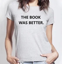 2016 summer THE BOOK WAS BETTER print funny t-shirt Women cotton slim punk tee shirt femme fashion brand harajuku Hipster Tops