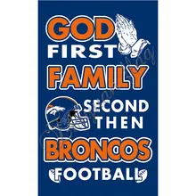 Newest custom Denver Broncos flag God First Family flag Second then Broncos football flag 100D Polyester with 2 gromments