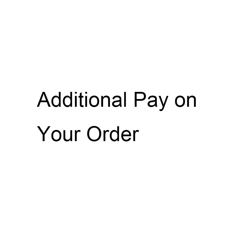 

Additional Pay on Your Order for Extra Fee