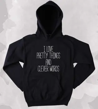 

I Love Pretty Things And Clever Words Sweatshirt Sarcastic Sass Girly Clothing Tumblr Hoodie-Z193